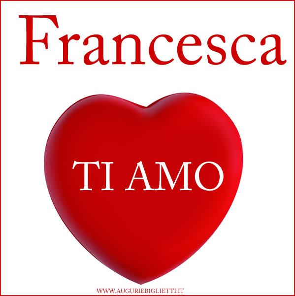 biglietto con scritto francesca ti amo